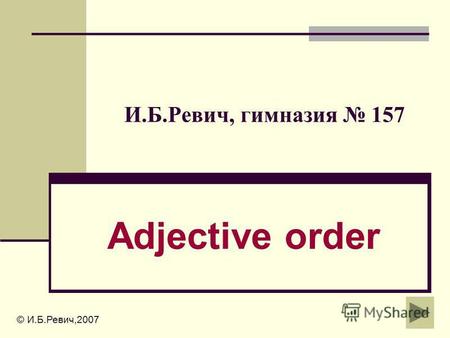 И.Б.Ревич, гимназия 157 Adjective order И.Б.Ревич,2007 © И.Б.Ревич,2007.