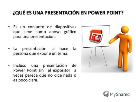 ¿QUÉ ES UNA PRESENTACIÓN EN POWER POINT? Es un conjunto de diapositivas que sirve como apoyo gráfico para una presentación. La presentación la hace la.
