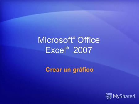 Microsoft ® Office Excel ® 2007 Crear un gráfico.