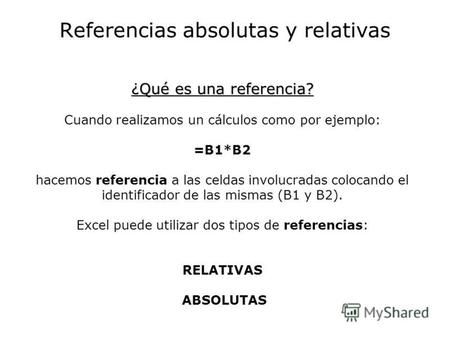 Referencias absolutas y relativas ¿Qué es una referencia? ¿Qué es una referencia? Cuando realizamos un cálculos como por ejemplo: =B1*B2 hacemos referencia.