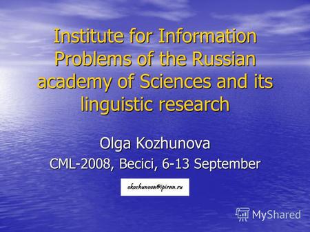 Institute for Information Problems of the Russian academy of Sciences and its linguistic research Olga Kozhunova CML-2008, Becici, 6-13 September.