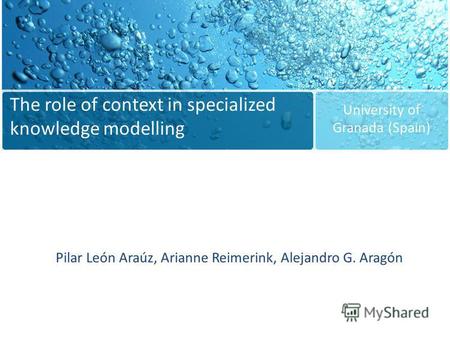 The role of context in specialized knowledge modelling Pilar León Araúz, Arianne Reimerink, Alejandro G. Aragón University of Granada (Spain)