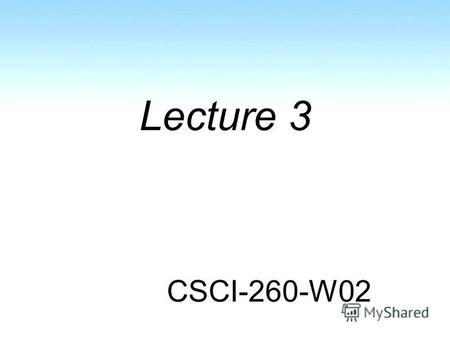Lecture 3 CSCI-260-W02. Class Agenda Last lecture review Homework practice New material Homework questions.
