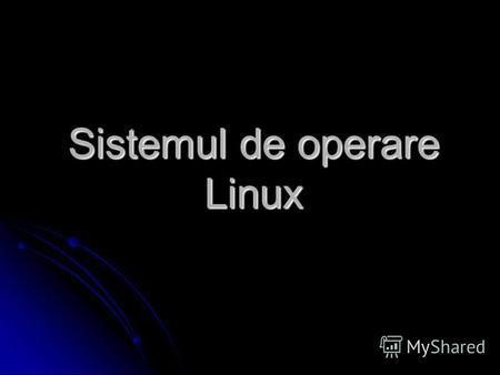 Sistemul de operare Linux. Ce este Linux-ul??? Linux este un sistem de operare care a fost iniţial creat ca un hobby de un tânăr student, Linus Torvalds,