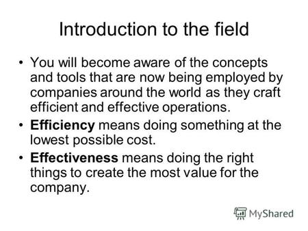 Introduction to the field You will become aware of the concepts and tools that are now being employed by companies around the world as they craft efficient.