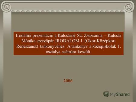 Irodalmi prezentáció a Kulcsárné Sz. Zsuzsanna – Kulcsár Mónika szerzőpár IRODALOM I. (Ókor-Középkor- Reneszánsz) tankönyvéhez. A tankönyv a középiskolák.