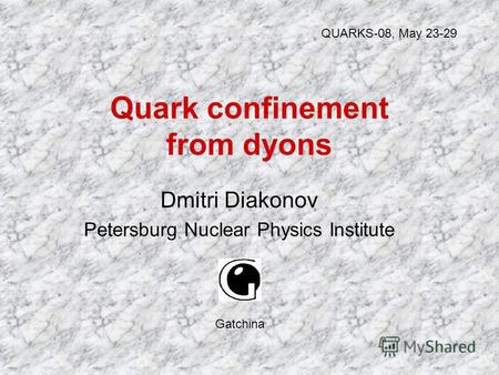 Quark confinement from dyons Dmitri Diakonov Petersburg Nuclear Physics Institute QUARKS-08, May 23-29 Gatchina.