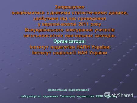 Запрошуємо ознайомитися з деякими статистичними даними, здобутими під час проведення у вересні-жовтні 2011 року Всеукраїнського опитування учителів загальноосвітніх.