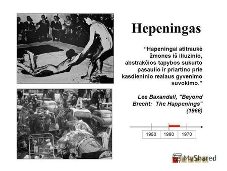 1 Hepeningas 1950 19601970 Hapeningai atitraukė žmones iš iliuzinio, abstrakčios tapybos sukurto pasaulio ir priartino prie kasdieninio realaus gyvenimo.