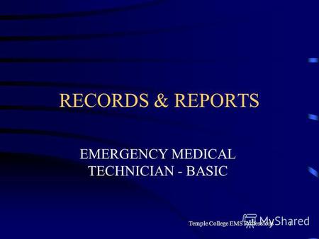 Temple College EMS Professions1 RECORDS & REPORTS EMERGENCY MEDICAL TECHNICIAN - BASIC.