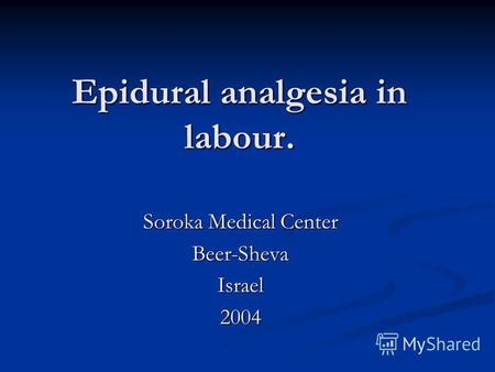 Epidural analgesia in labour. Soroka Medical Center Beer-ShevaIsrael2004.