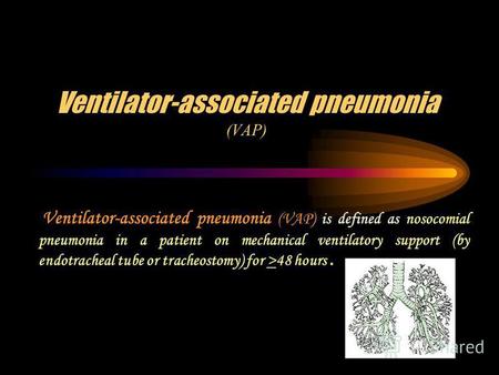 Ventilator-associated pneumonia (VAP) Ventilator-associated pneumonia (VAP) is defined as nosocomial pneumonia in a patient on mechanical ventilatory support.