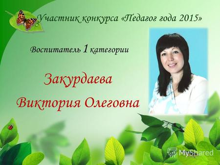 Участник конкурса «Педагог года 2015» Закурдаева Виктория Олеговна Воспитатель 1 категории.