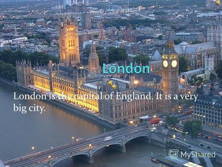 London is the capital of England. It is a very big city.