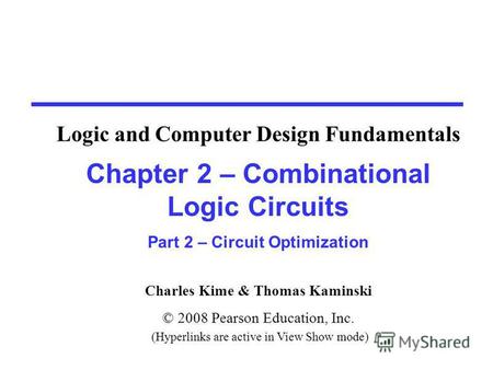 Charles Kime & Thomas Kaminski © 2008 Pearson Education, Inc. (Hyperlinks are active in View Show mode) Chapter 2 – Combinational Logic Circuits Part 2.