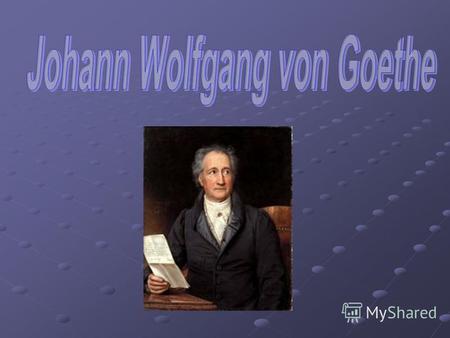 Johann Wolfgang von Goethe ist der größte deutsche Dichter, einer der bedeutendsten Dichter der Weltliteratur. Er war auch Dramatiker, Theaterleiter,