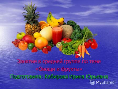 Занятие в средней группе по теме «Овощи и фрукты» Подготовила: Кабирова Ирина Юрьевна.