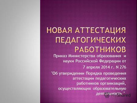 Приказ Министерства образования и науки Российской Федерации от 7 апреля 2014 г. N 276 Об утверждении Порядка проведения аттестации педагогических работников.