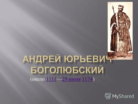 ( около 111129 июня 1174)111129 июня 1174. Князь Андрей был сыном Юрия Долгорукого и дочери половецкого хана Аепы. Вторым браком Юрий был женат на греческой.