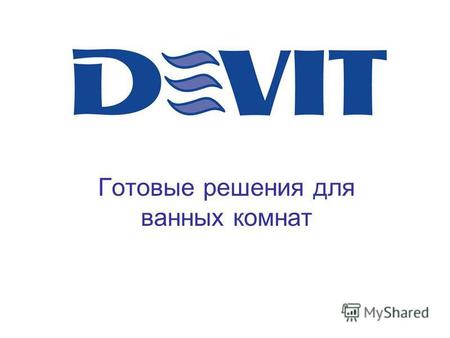 Готовые решения для ванных комнат. ТМ ТМ DEVIT вышла на рынок Украины в конце 2008 года и заняла уверенное место в среднеценовом сегменте. Успех на рынке.