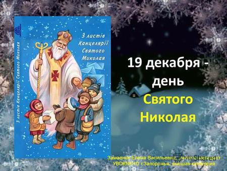 19 декабря - день Святого Николая Замаенко Елена Васильевна, учитель-методист УВОК 110 г.Запорожья, высшая категория.