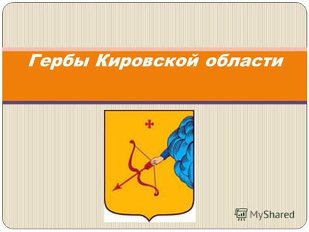 Гербы Кировской области. Герб всегда имеет форму щита. Ведь первые гербы были нарисованы прямо на щитах у доблестных рыцарей. На турнир или битву рыцарь.