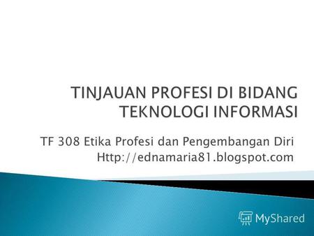 TF 308 Etika Profesi dan Pengembangan Diri. 1. Bidang Perangkat Lunak (Software) 2. Bidang Perangkat Keras (Hardware) 3. Bidang Operasional Sistem Informasi.