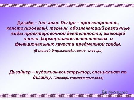 Дизайн – (от англ. Design – проектировать, конструировать), термин, обозначающий различные виды проектировочной деятельности, имеющей целью формирование.
