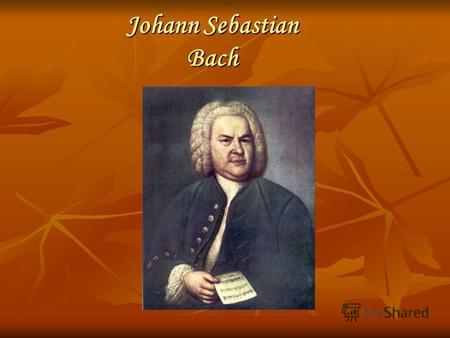 Johann Sebastian Bach. Eisenbach Kindheit Johann Sebastian Bach wurde 1685 in der Stadt Eisenbach in Türingen geboren. Er hatte eine harte Jugend und.