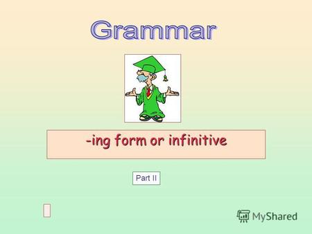 -ing form or infinitive Part II. Contents 1.Prefer, would rather, had better 2.Watch out! (1) Watch out! (1)Watch out! (1) 3. Ex. I, Ex. II Ex. IEx. IIEx.