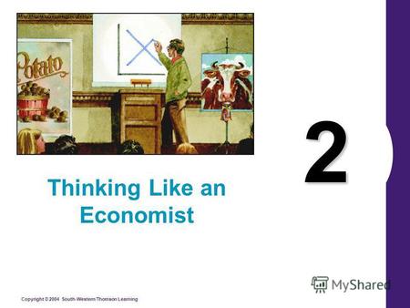 Copyright © 2004 South-Western/Thomson Learning 2 Thinking Like an Economist.