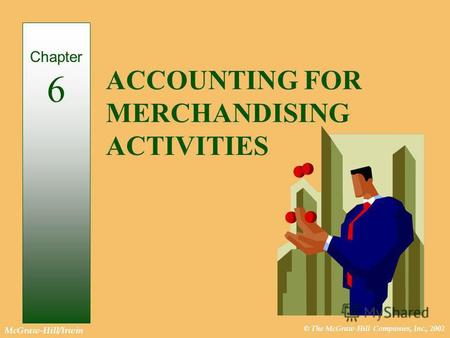 © The McGraw-Hill Companies, Inc., 2002 McGraw-Hill/Irwin ACCOUNTING FOR MERCHANDISING ACTIVITIES Chapter 6.