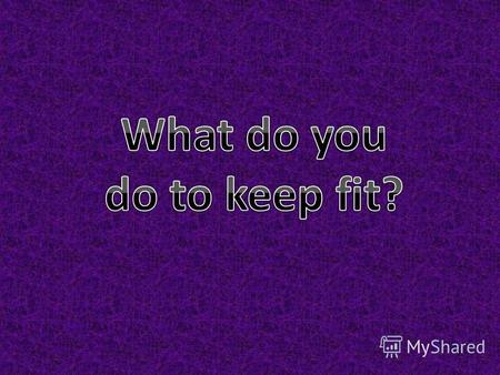 W hat do you do to keep fit?This question asked many people.For it dont need a lot of effort!
