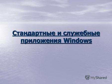 Стандартные и служебные приложения Windows. Стандартные приложения Windows В операционную систему входит некоторый набор прикладных приложений, с помощью.