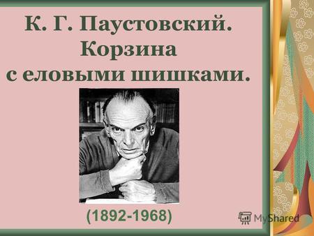 К. Г. Паустовский. Корзина с еловыми шишками. (1892-1968)