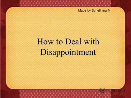 How to Deal with Disappointment Made by Schetinina M.
