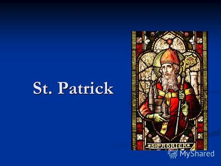 St. Patrick. The exact information of his date of birth & the place of birth is unknown. The exact information of his date of birth & the place of birth.