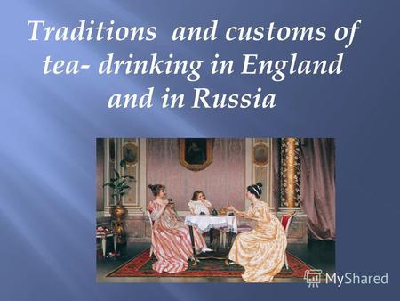 Traditions and customs of tea- drinking in England and in Russia.