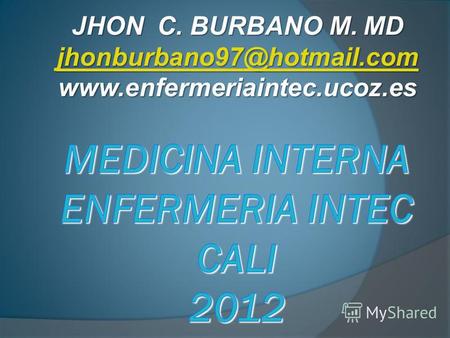JHON C. BURBANO M. MD jhonburbano97@hotmail.com www.enfermeriaintec.ucoz.es.