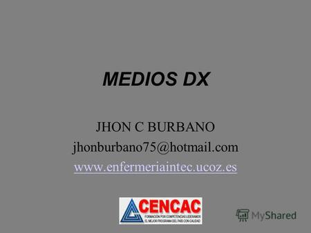 MEDIOS DX JHON C BURBANO jhonburbano75@hotmail.com www.enfermeriaintec.ucoz.es.