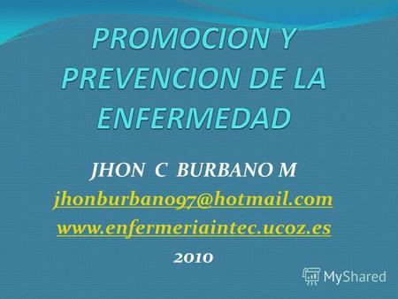 JHON C BURBANO M jhonburbano97@hotmail.com www.enfermeriaintec.ucoz.es 2010.