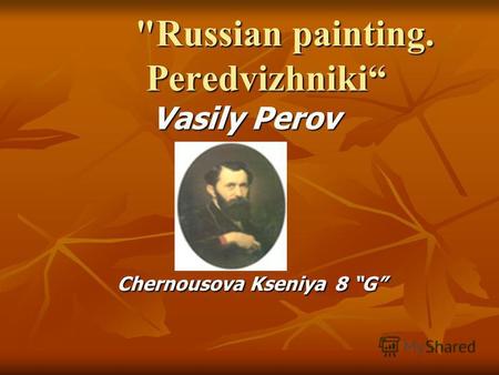 Russian painting. Peredvizhniki Russian painting. Peredvizhniki Vasily Perov Chernousova Kseniya 8 G Chernousova Kseniya 8 G.