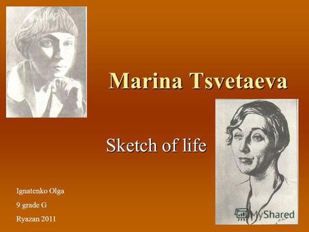 Marina Tsvetaeva Sketch of life Sketch of life Ignatenko Olga 9 grade G Ryazan 2011.