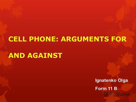 CELL PHONE: ARGUMENTS FOR AND AGAINST Ignatenko Olga Form 11 B.