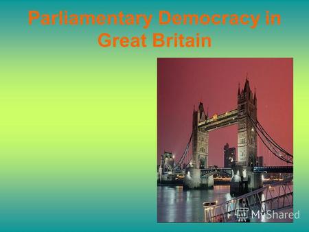 Parliamentary Democracy in Great Britain. What do you think DEMOCRACY means? People do what they want. People rule the country. People do what they want.