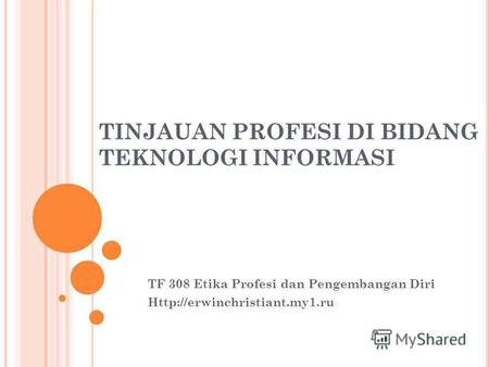 TINJAUAN PROFESI DI BIDANG TEKNOLOGI INFORMASI TF 308 Etika Profesi dan Pengembangan Diri.
