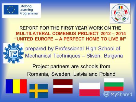 REPORT FOR THE FIRST YEAR WORK ON THE MULTILATERAL COMENIUS PROJECT 2012 – 2014UNITED EUROPE – A PERFECT HOME TO LIVE IN prepared by Professional High.