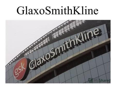 GlaxoSmithKline. GlaxoSmithKline plc Транснациональная британская компания, одна из крупнейших в мире; Штаб-квартира в Бретфорде, пригороде Лондона; Сфера.