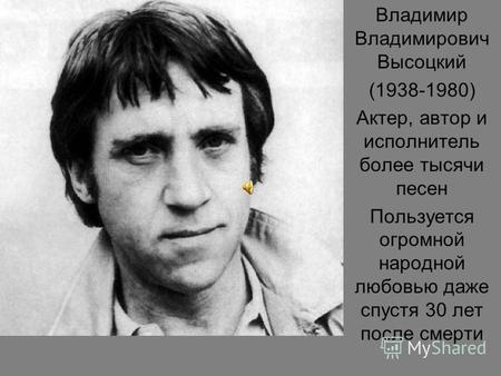 Владимир Владимирович Высоцкий (1938-1980) Актер, автор и исполнитель более тысячи песен Пользуется огромной народной любовью даже спустя 30 лет после.