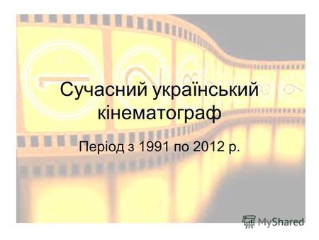 Сучасний український кінематограф Період з 1991 по 2012 р.